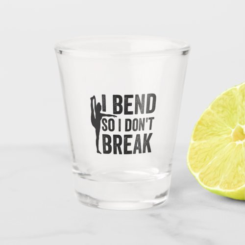 i Bend So I Dont Break Funny Yoga Gift  Shot Glass