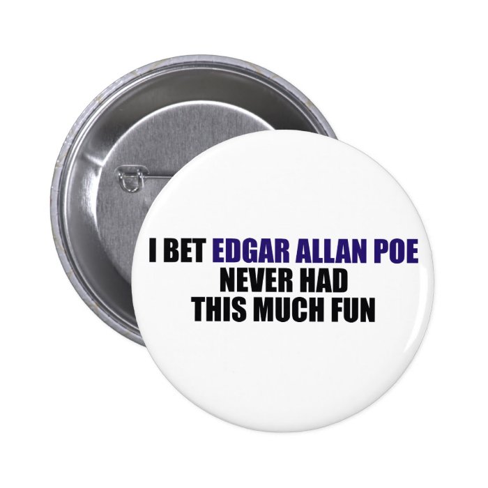 I Bet Edgar Allan Poe Never Had This Much Fun Buttons