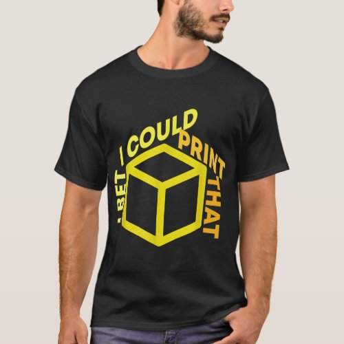 I Bet I Could Print That 3D Printer Cube Design T_Shirt