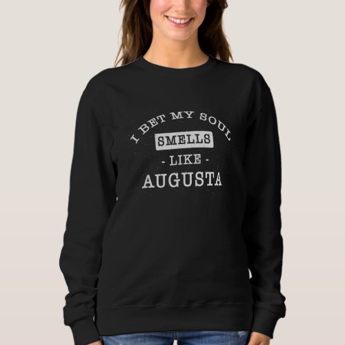 I Bet My Soul Smells Like Augusta  Tourist Humor Sweatshirt