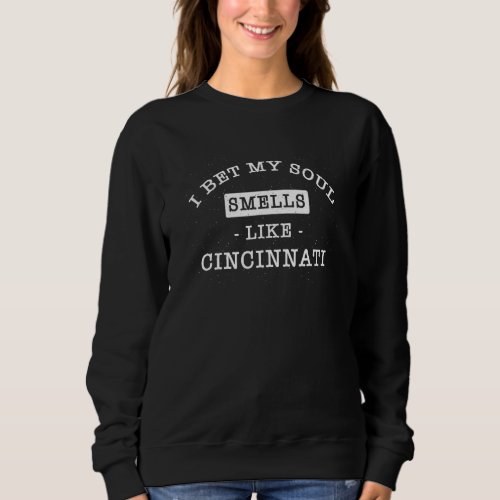 I Bet My Soul Smells Like Cincinnati  Tourist Humo Sweatshirt