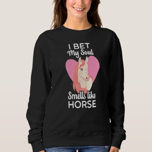 I Bet My Soul Smells Like Horse Funny Horse Whispe Sweatshirt