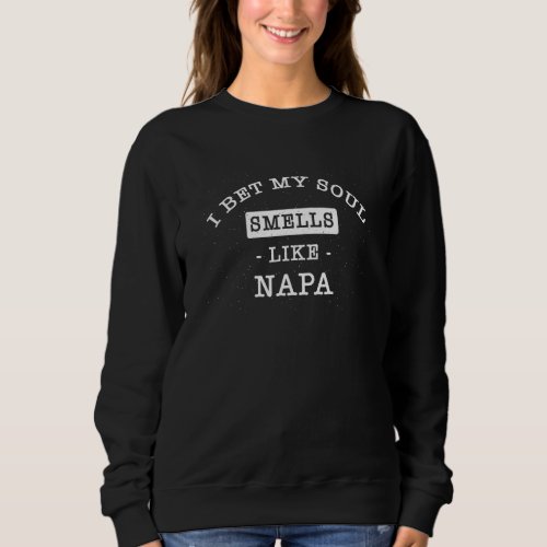 I Bet My Soul Smells Like Napa  Tourist Humor Trav Sweatshirt