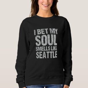 I Bet My Soul Smells Like Seattle Washington Patri Sweatshirt