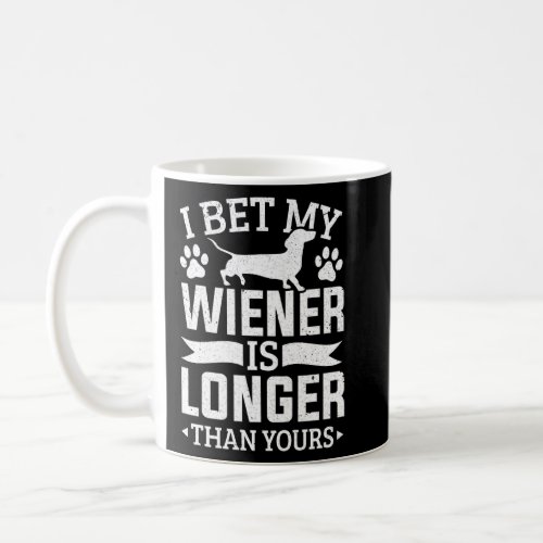 I Bet My Weiner Is Longer Dog Dachshund  Coffee Mug