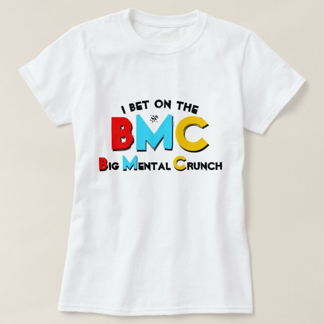 I bet on the Big Mental Crunch T-Shirt (Design Front)