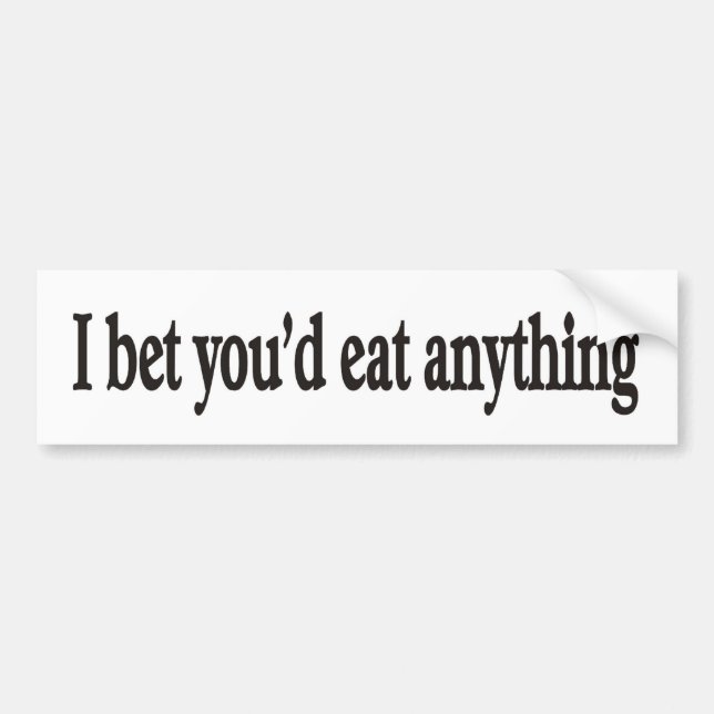 I BET YOU'DE EAT ANYTHING CUSTOMIZABLE Bumper Stck Sticker (Front)