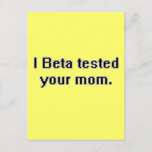 I Beta tested your mom. Postcard