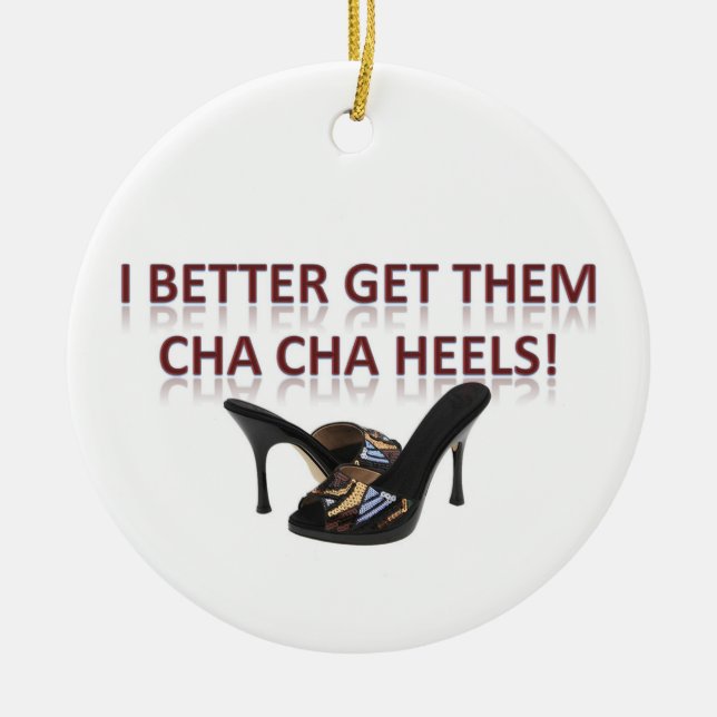 I Better Get Them Cha-Cha Heels! Ceramic Ornament (Front)