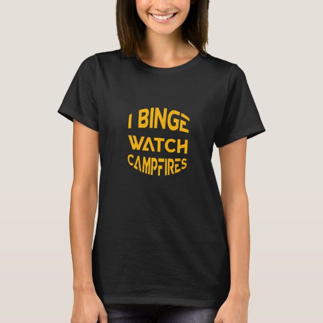 I Binge Watch Campfires T-Shirt