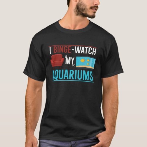 I Binge watch My Aquariums T_Shirt