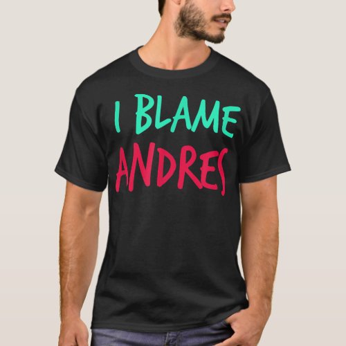 I Blame Andres Friends First Name Buddy Nickname  T_Shirt