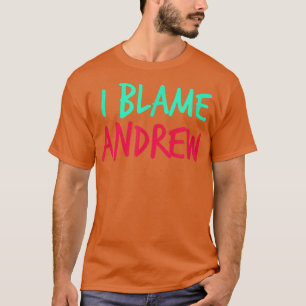 I Blame Andrew Friends First Name Buddy Nickname  T-Shirt