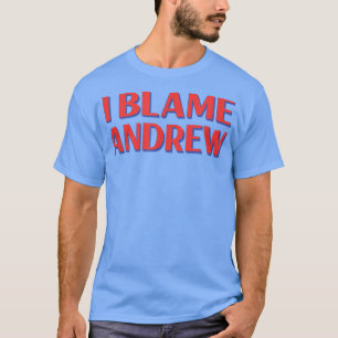 I Blame Andrew Friends Name Buddy Nickname Funny  T-Shirt