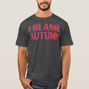 I Blame Autumn Friends Name Buddy Nickname FunnyT- T-Shirt