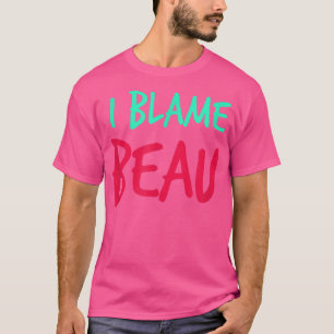 I Blame Beau Friends First Name Buddy Nickname Per T-Shirt