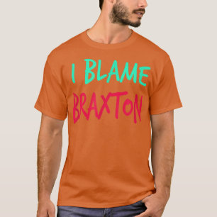 I Blame Braton Friends First Name Buddy Nickname  T-Shirt