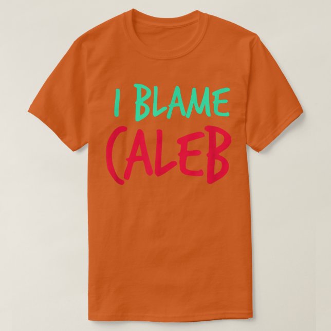 I Blame Caleb Friends First Name Buddy Nickname Pe T-Shirt (Design Front)
