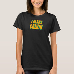 I Blame Calvin Personalized Name Custom Nickname F T-Shirt