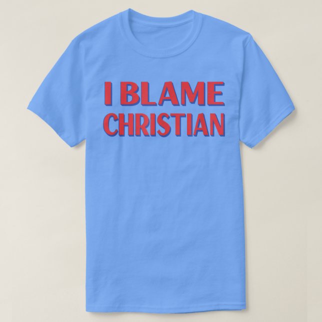 I Blame Christian Friends Name Buddy Nickname Funn T-Shirt (Design Front)
