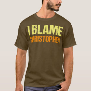I Blame Christopher Funny Friends Humor Buddy Know T-Shirt