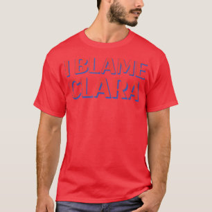 I Blame Clara Friends Name Buddy Nickname Funny Pe T-Shirt