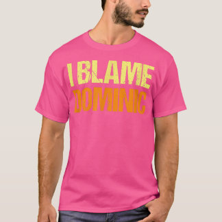 I Blame Dominic Funny Friends Humor Buddy Know It  T-Shirt