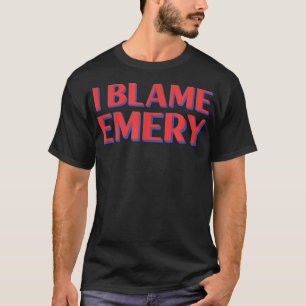 I Blame Emery Friends Name Buddy Nickname Funny Pe T-Shirt