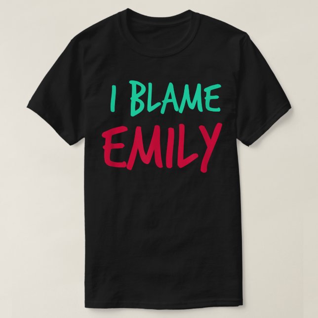 I Blame Emily Friends First Name Buddy Nickname Pe T-Shirt (Design Front)