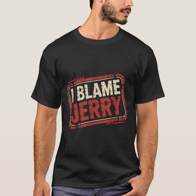 I blame jerry  T-Shirt (Front)