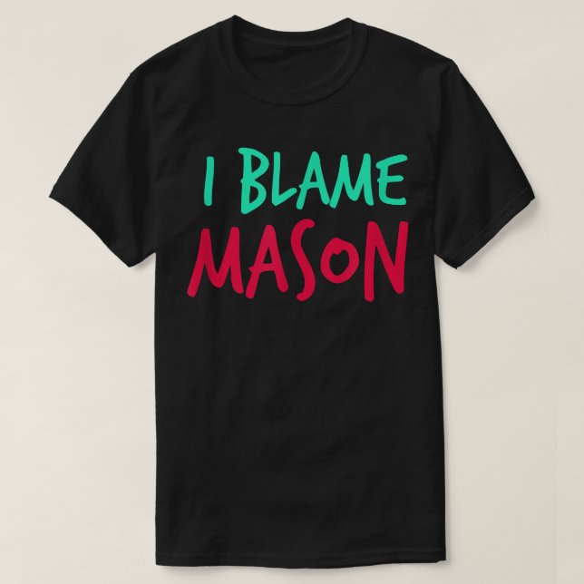 I Blame Mason Friends First Name Buddy Nickname Pe T-Shirt (Design Front)