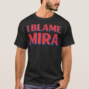 I Blame Mira Friends Name Buddy Nickname Funny Per T-Shirt
