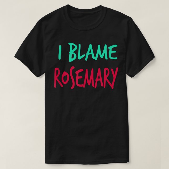I Blame Rosemary Friends First Name Buddy Nickname T-Shirt (Design Front)