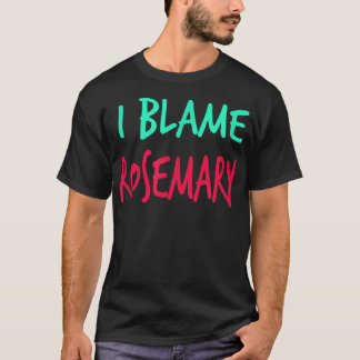 I Blame Rosemary Friends First Name Buddy Nickname T-Shirt