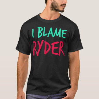 I Blame Ryder Friends First Name Buddy Nickname Pe T-Shirt
