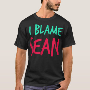 I Blame Sean Friends First Name Buddy Nickname Per T-Shirt
