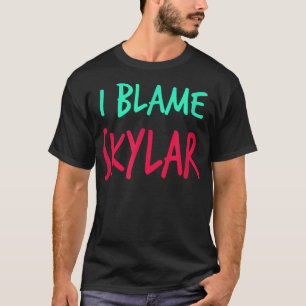 I Blame Skylar Friends First Name Buddy Nickname T-Shirt