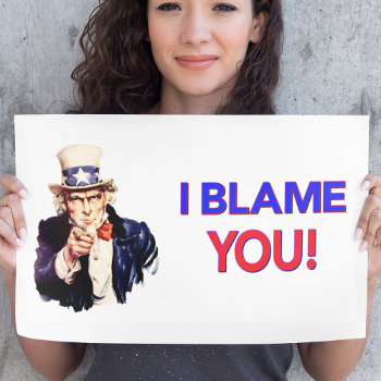 I Blame You - Funny Uncle Sam Poster by SpoofTshirts at Zazzle