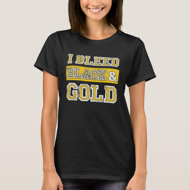 I Bleed Black & Gold Sports Team Pride  3 T-Shirt (Front)