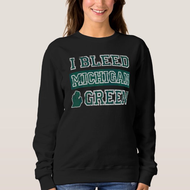 I Bleed Green Michigan State Pride Sweatshirt (Front)