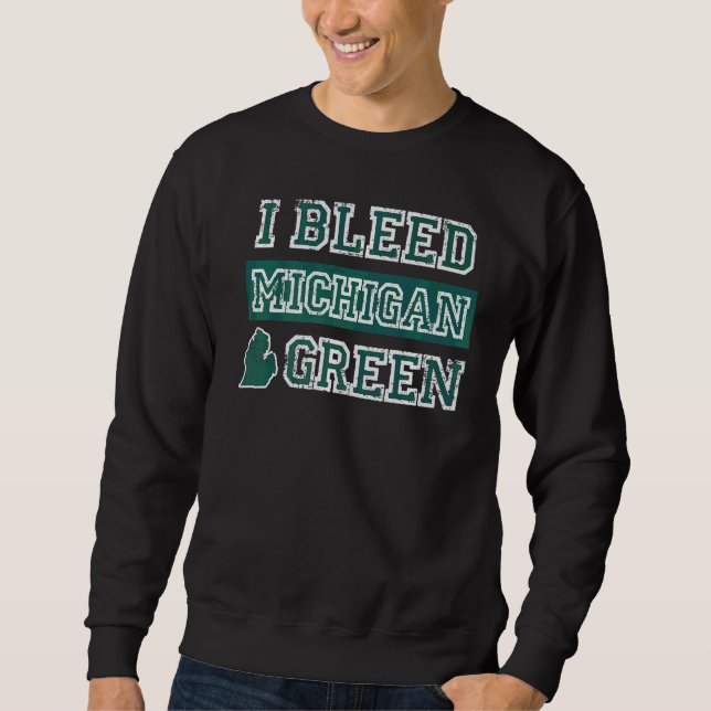 I Bleed Green Michigan State Pride Sweatshirt (Front)