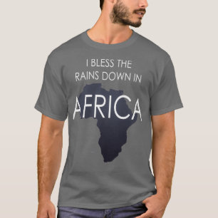 I Bless The Rains Down In Africa T-Shirt