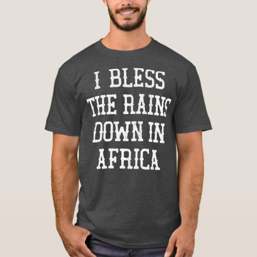 I Bless The Rains Down In Africa T_Shirt