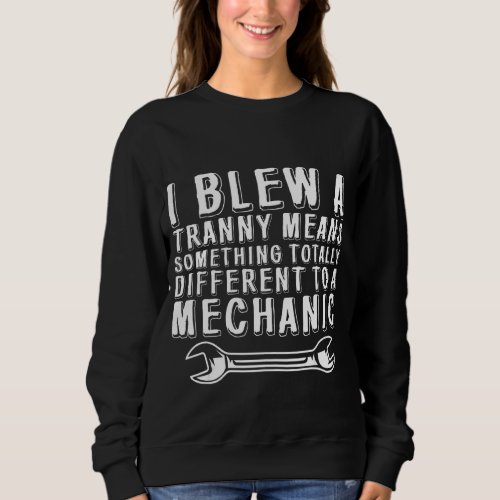 I Blew A Tranny Means Something Different To A Mec Sweatshirt