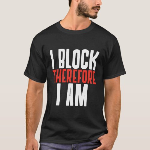 I Block Therefore I Am T_Shirt