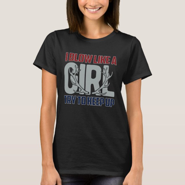 I Blow Like A Girl Try To Keep Up, Funny Deer Hunt T-Shirt (Front)