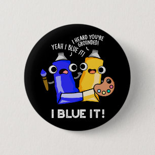 I Blue It Funny Artist Paint Pun Dark BG Button