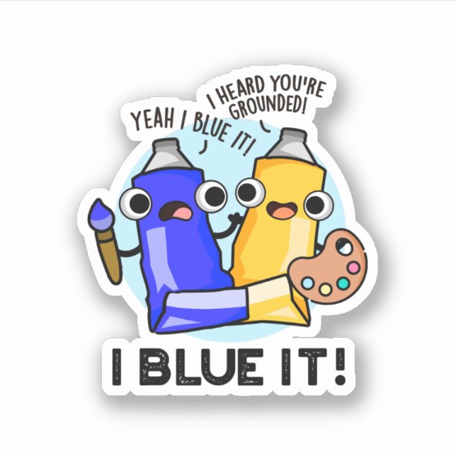 I Blue It Funny Artist Paint Pun  Sticker (Front)