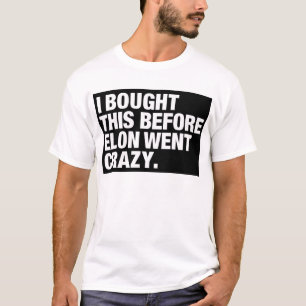 I BOUGHT THIS BEFORE MUSK WENT CRAZY. T-Shirt