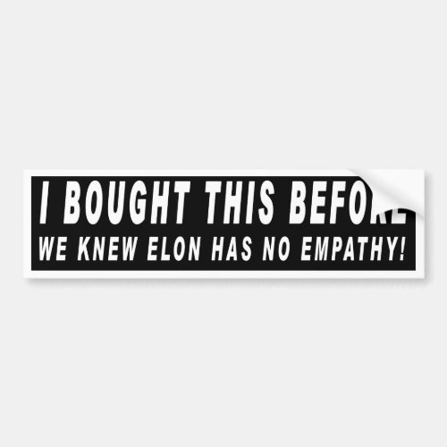 I bought this before we knew Elon has No Empathy Bumper Sticker